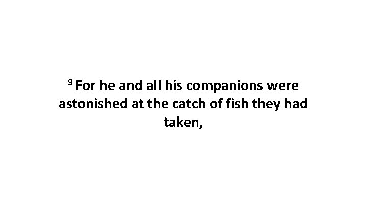 9 For he and all his companions were astonished at the catch of fish