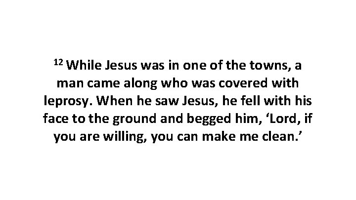 12 While Jesus was in one of the towns, a man came along who