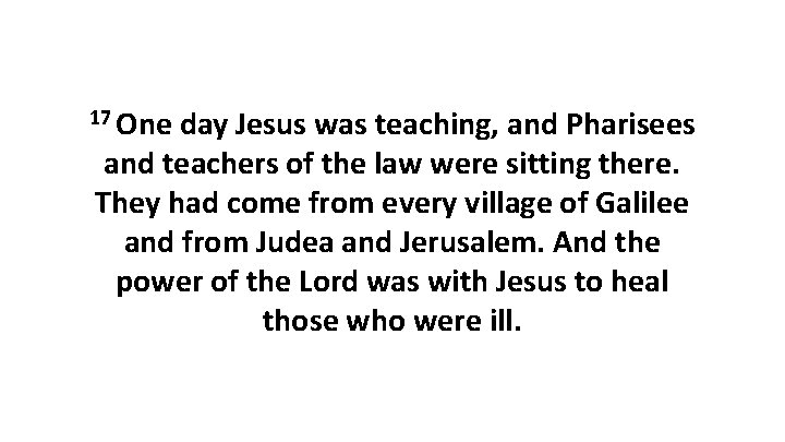 17 One day Jesus was teaching, and Pharisees and teachers of the law were