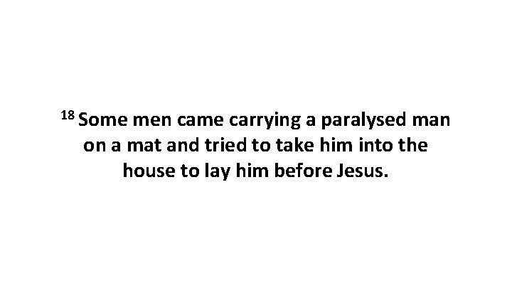 18 Some men came carrying a paralysed man on a mat and tried to