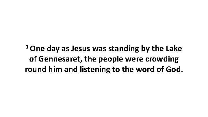 1 One day as Jesus was standing by the Lake of Gennesaret, the people