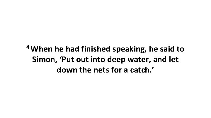 4 When he had finished speaking, he said to Simon, ‘Put out into deep