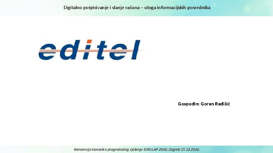 Digitalno potpisivanje i slanje računa – uloga informacijskih posrednika Gospodin: Goran Radišić Konvencija korisnika