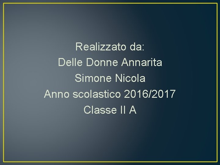 Realizzato da: Delle Donne Annarita Simone Nicola Anno scolastico 2016/2017 Classe II A 