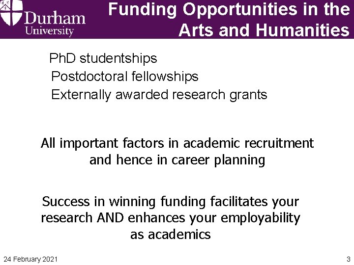 Funding Opportunities in the Arts and Humanities Ph. D studentships Postdoctoral fellowships Externally awarded Funding Opportunities in the Arts and Humanities Ph. D studentships Postdoctoral fellowships Externally awarded