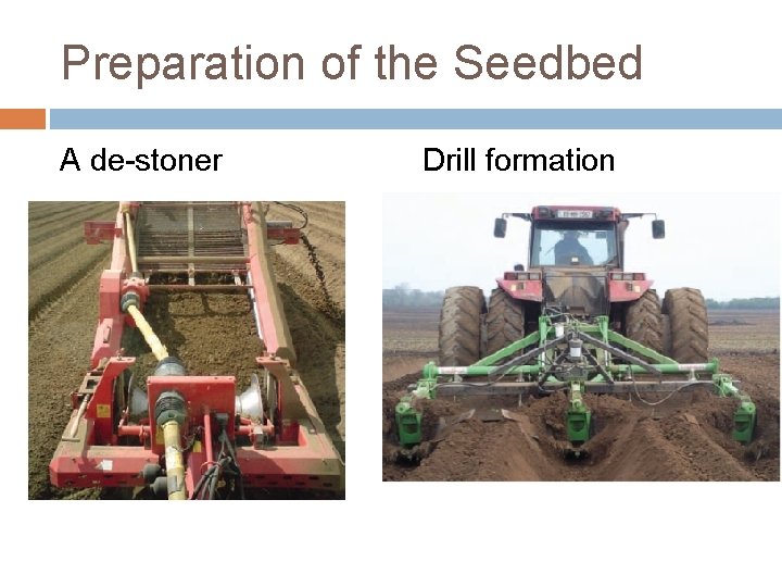 Preparation of the Seedbed A de-stoner Drill formation 