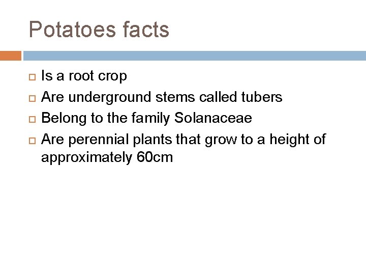 Potatoes facts Is a root crop Are underground stems called tubers Belong to the