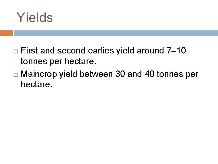 Yields First and second earlies yield around 7– 10 tonnes per hectare. Maincrop yield