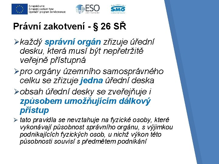 Právní zakotvení - § 26 SŘ Ø každý správní orgán zřizuje úřední desku, která