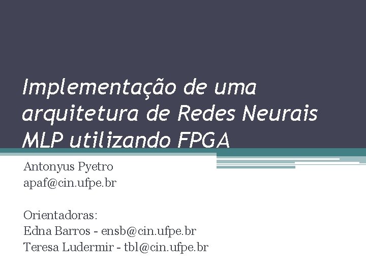 Implementação de uma arquitetura de Redes Neurais MLP utilizando FPGA Antonyus Pyetro apaf@cin. ufpe. Implementação de uma arquitetura de Redes Neurais MLP utilizando FPGA Antonyus Pyetro apaf@cin. ufpe.