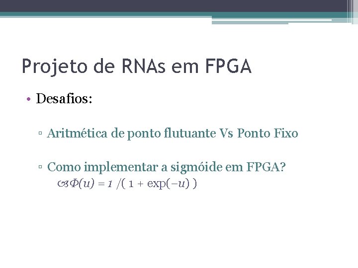 Projeto de RNAs em FPGA • Desafios: ▫ Aritmética de ponto flutuante Vs Ponto Projeto de RNAs em FPGA • Desafios: ▫ Aritmética de ponto flutuante Vs Ponto