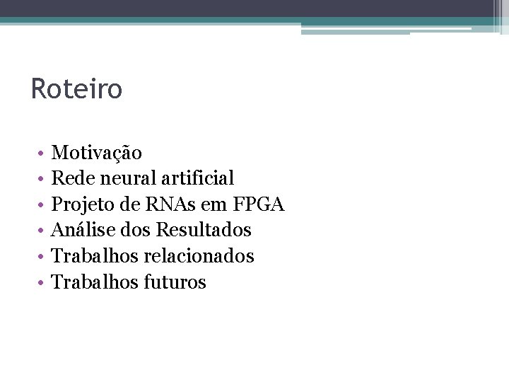 Roteiro • • • Motivação Rede neural artificial Projeto de RNAs em FPGA Análise Roteiro • • • Motivação Rede neural artificial Projeto de RNAs em FPGA Análise