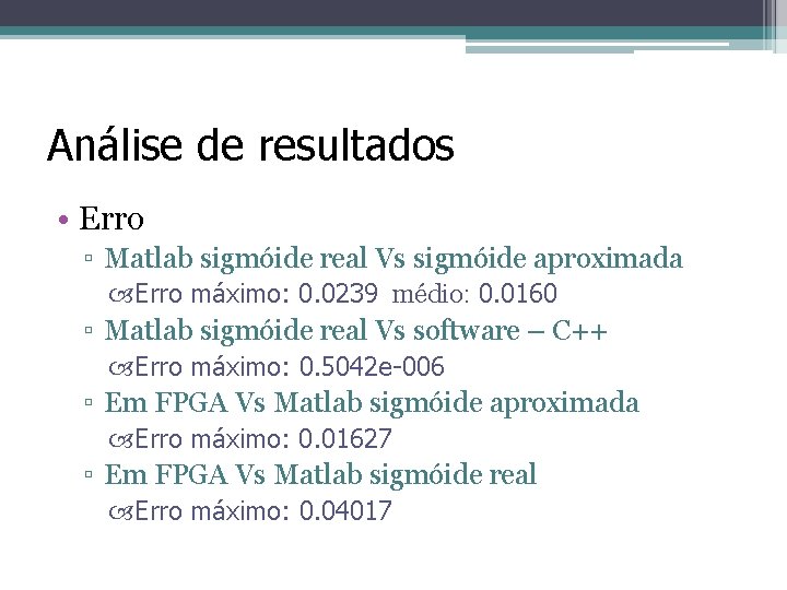 Análise de resultados • Erro ▫ Matlab sigmóide real Vs sigmóide aproximada Erro máximo: Análise de resultados • Erro ▫ Matlab sigmóide real Vs sigmóide aproximada Erro máximo:
