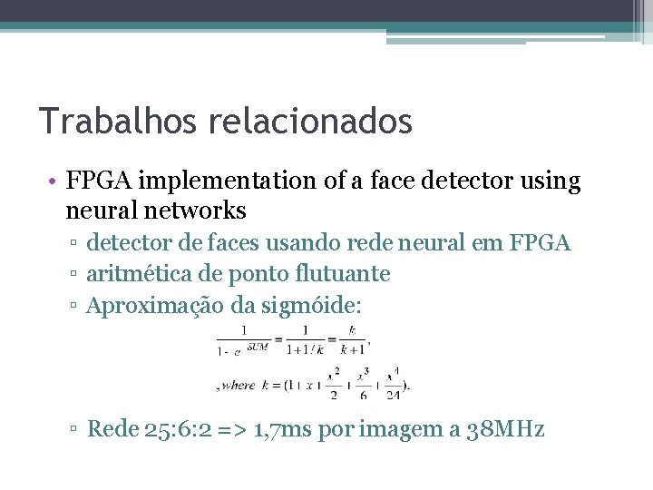 Trabalhos relacionados • FPGA implementation of a face detector using neural networks ▫ detector Trabalhos relacionados • FPGA implementation of a face detector using neural networks ▫ detector