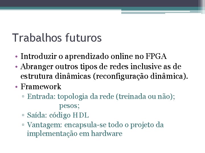 Trabalhos futuros • Introduzir o aprendizado online no FPGA • Abranger outros tipos de Trabalhos futuros • Introduzir o aprendizado online no FPGA • Abranger outros tipos de