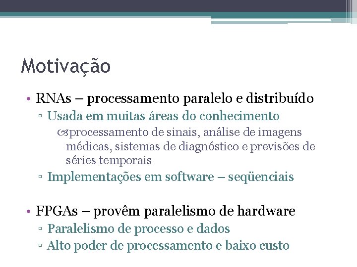 Motivação • RNAs – processamento paralelo e distribuído ▫ Usada em muitas áreas do Motivação • RNAs – processamento paralelo e distribuído ▫ Usada em muitas áreas do