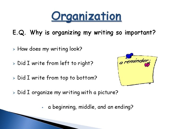 Organization E. Q. Why is organizing my writing so important? Ø How does my