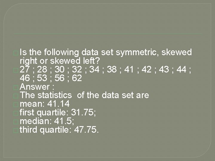 � Is the following data set symmetric, skewed right or skewed left? � 27