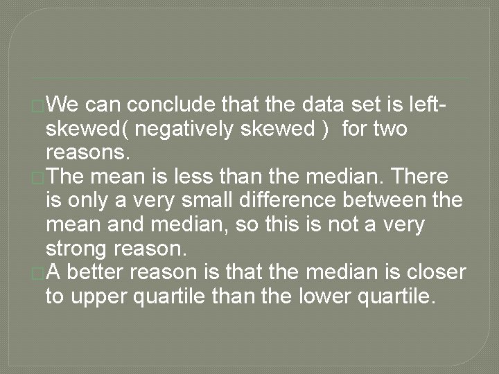 �We can conclude that the data set is left- skewed( negatively skewed ) for