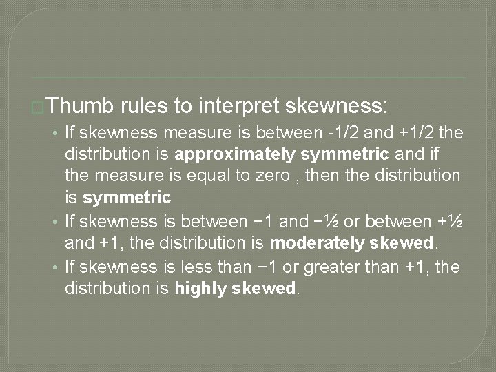 �Thumb rules to interpret skewness: • If skewness measure is between -1/2 and +1/2