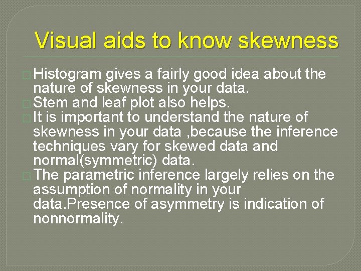 Visual aids to know skewness � Histogram gives a fairly good idea about the