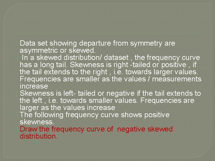 � Data set showing departure from symmetry are asymmetric or skewed. � In a