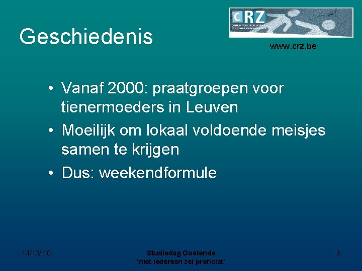 Geschiedenis www. crz. be • Vanaf 2000: praatgroepen voor tienermoeders in Leuven • Moeilijk