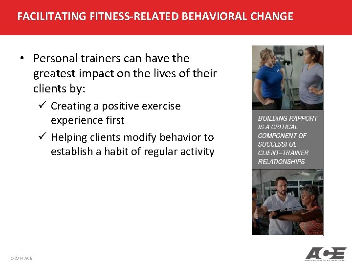 FACILITATING FITNESS-RELATED BEHAVIORAL CHANGE • Personal trainers can have the greatest impact on the