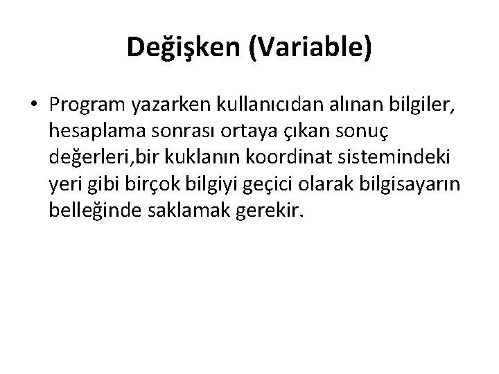 Değişken (Variable) • Program yazarken kullanıcıdan alınan bilgiler, hesaplama sonrası ortaya çıkan sonuç değerleri,