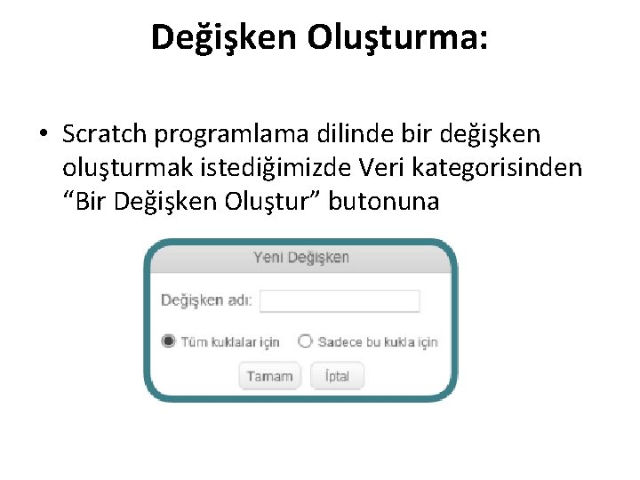 Değişken Oluşturma: • Scratch programlama dilinde bir değişken oluşturmak istediğimizde Veri kategorisinden “Bir Değişken