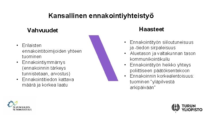 Kansallinen ennakointiyhteistyö Vahvuudet • Erilaisten ennakointitoimijoiden yhteen tuominen • Ennakointiymmärrys (ennakoinnin tärkeys tunnistetaan, arvostus)