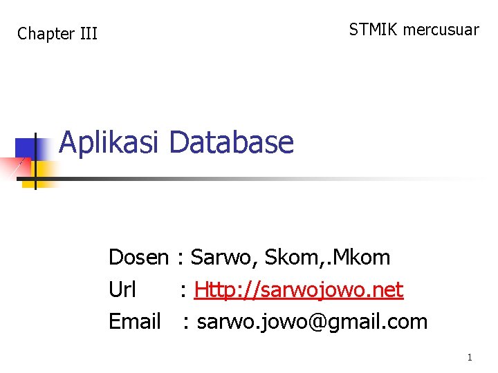 STMIK mercusuar Chapter III Aplikasi Database Dosen : Sarwo, Skom, . Mkom Url :