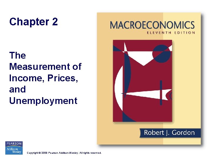 Chapter 2 The Measurement of Income, Prices, and Unemployment Copyright © 2009 Pearson Addison-Wesley.