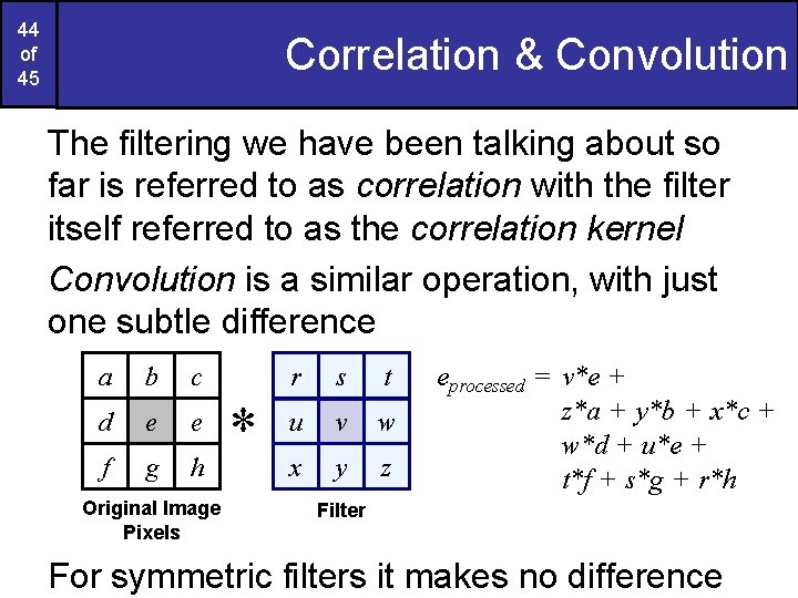 44 of 45 Correlation & Convolution The filtering we have been talking about so