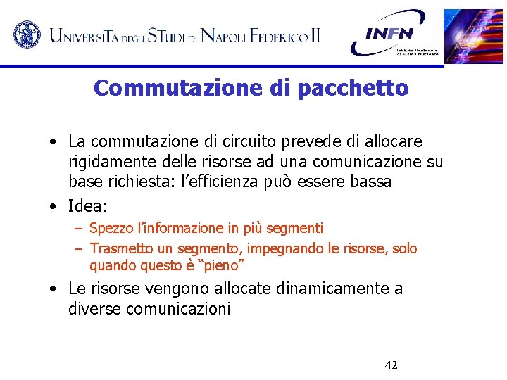 Commutazione di pacchetto • La commutazione di circuito prevede di allocare rigidamente delle risorse
