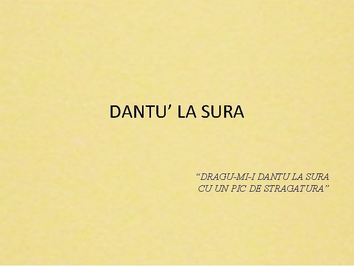 DANTU’ LA SURA “DRAGU-MI-I DANTU LA SURA CU UN PIC DE STRAGATURA” 