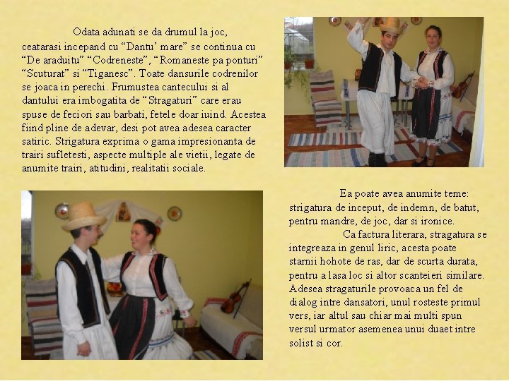 Odata adunati se da drumul la joc, ceatarasi incepand cu “Dantu’ mare” se continua