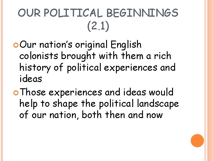 OUR POLITICAL BEGINNINGS (2. 1) Our nation’s original English colonists brought with them a