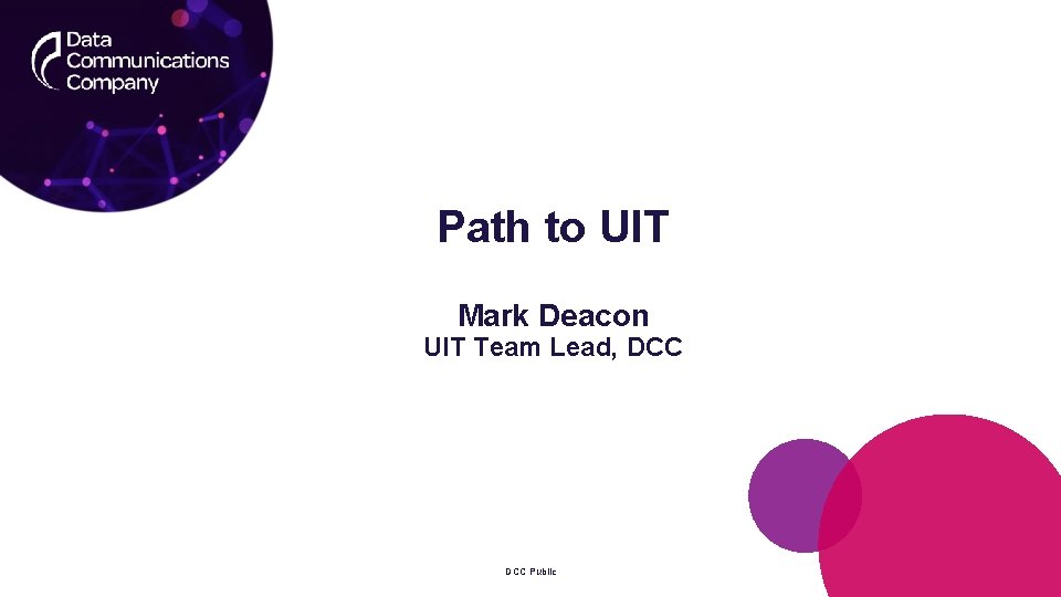 Path to UIT Mark Deacon UIT Team Lead, DCC Public 