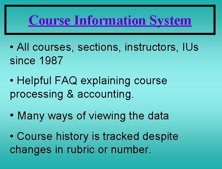 Course Information System • All courses, sections, instructors, IUs since 1987 • Helpful FAQ