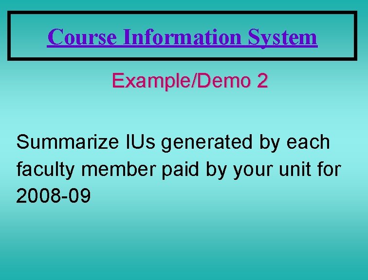 Course Information System Example/Demo 2 Summarize IUs generated by each faculty member paid by