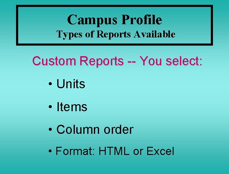 Campus Profile Types of Reports Available Custom Reports -- You select: • Units •