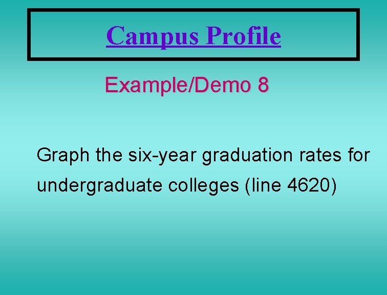 Campus Profile Example/Demo 8 Graph the six-year graduation rates for undergraduate colleges (line 4620)