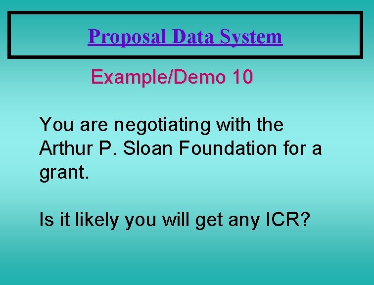 Proposal Data System Example/Demo 10 You are negotiating with the Arthur P. Sloan Foundation