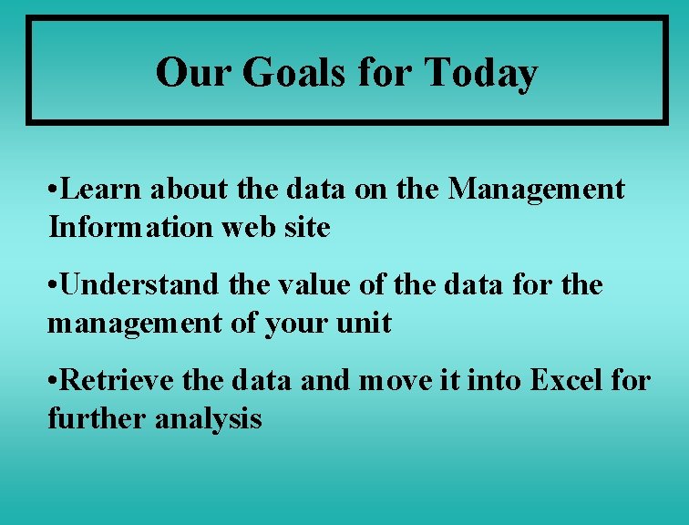 Our Goals for Today • Learn about the data on the Management Information web