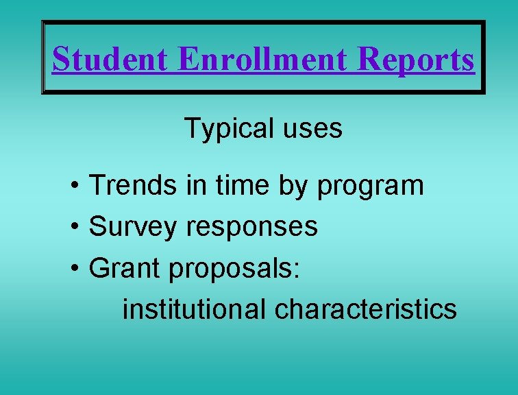Student Enrollment Reports Typical uses • Trends in time by program • Survey responses