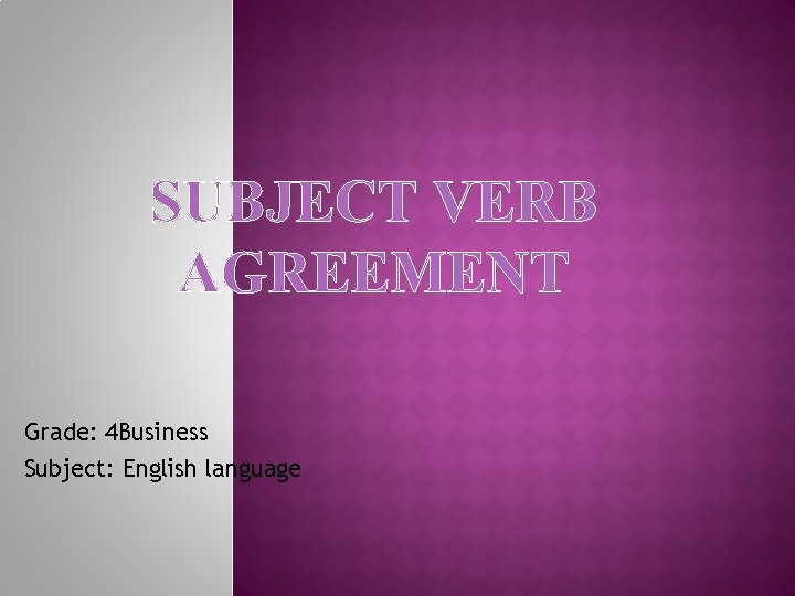 SUBJECT VERB AGREEMENT Grade: 4 Business Subject: English language 