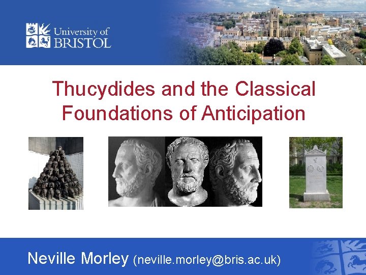 Thucydides and the Classical Foundations of Anticipation Neville Morley (neville. morley@bris. ac. uk) Thucydides and the Classical Foundations of Anticipation Neville Morley (neville. morley@bris. ac. uk)