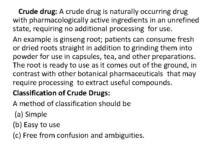 Crude drug: A crude drug is naturally occurring drug with pharmacologically active ingredients in
