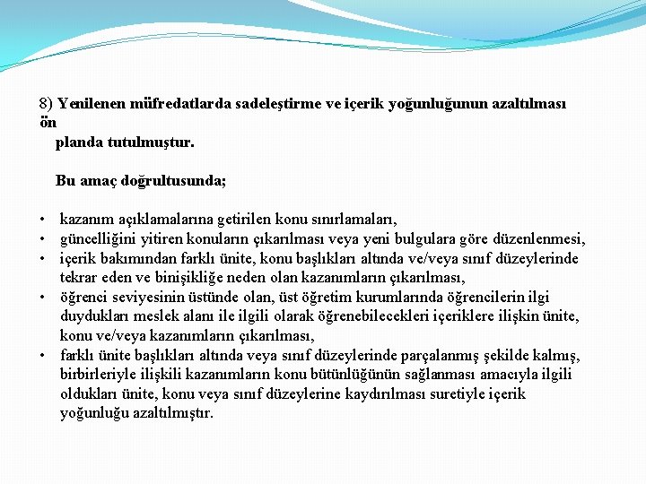 8) Yenilenen müfredatlarda sadeleştirme ve içerik yoğunluğunun azaltılması ön planda tutulmuştur. Bu amaç doğrultusunda;